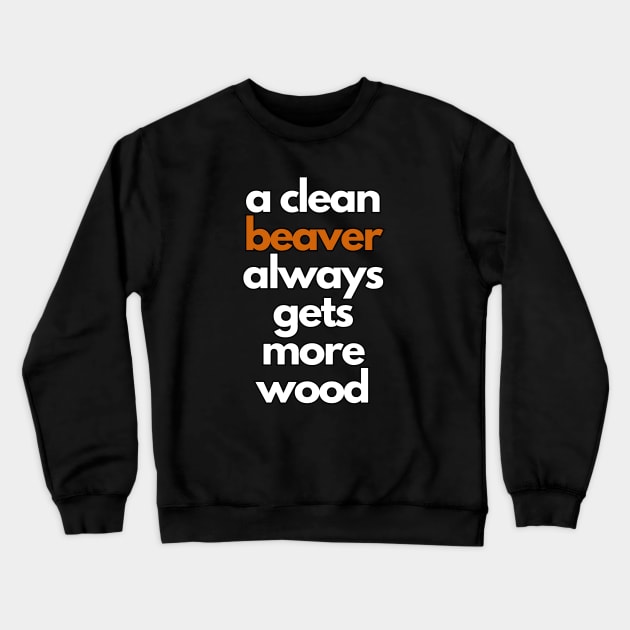 a clean beaver always gets more wood Crewneck Sweatshirt by IJMI